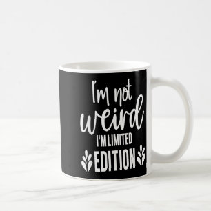 Not Weird I’m Limited Edition, Sarcastic Quote Fun Coffee Mug
