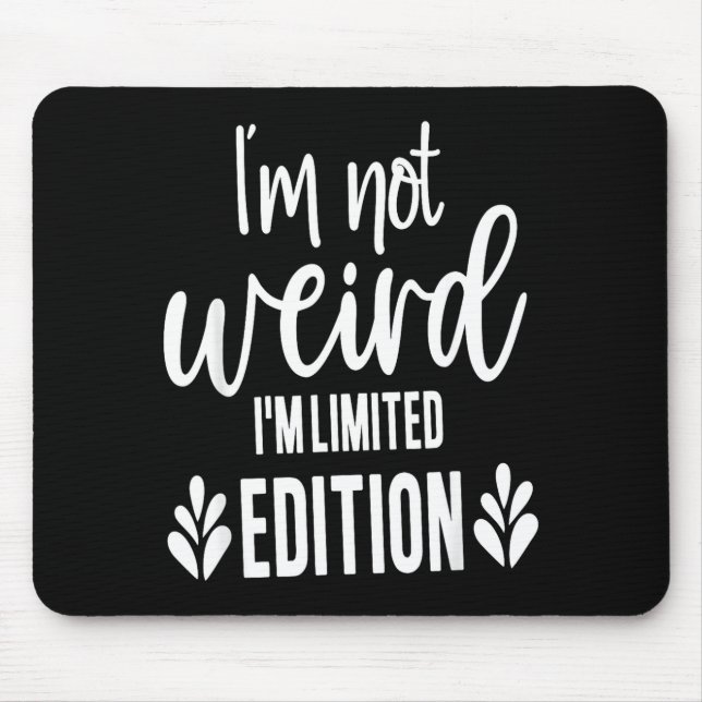 Not Weird I’m Limited Edition, Sarcastic Quote Fun Mouse Pad (Front)