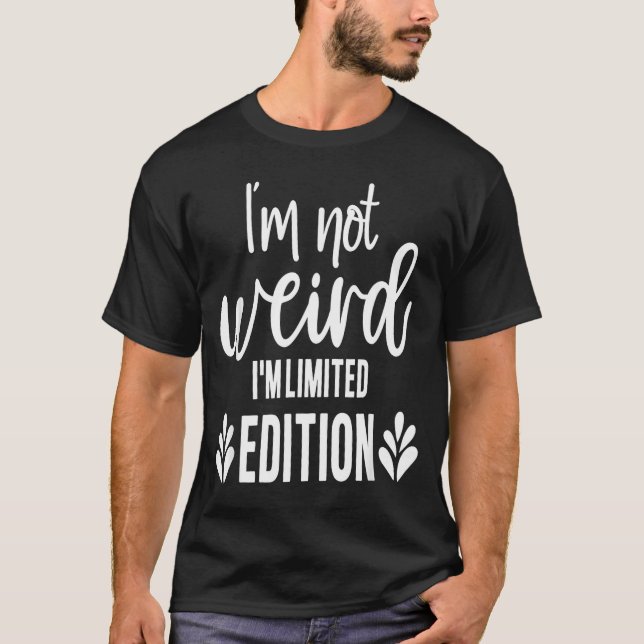 Not Weird I’m Limited Edition, Sarcastic Quote Fun T-Shirt (Front)