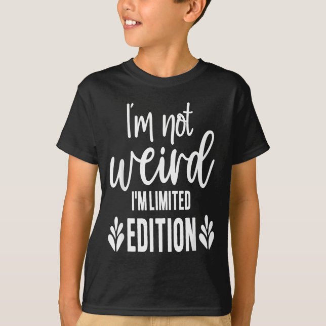 Not Weird I’m Limited Edition, Sarcastic Quote Fun T-Shirt (Front)