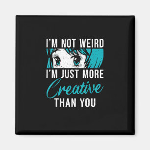 Not Weird Just More Creative Anime Lover Creative Magnet