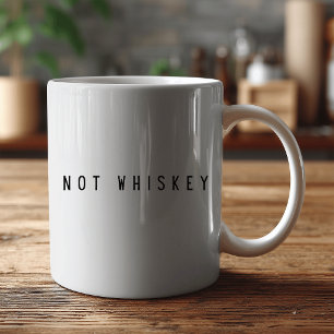 “Not Whiskey" Funny Coffee – Sarcastic Humor  Mug