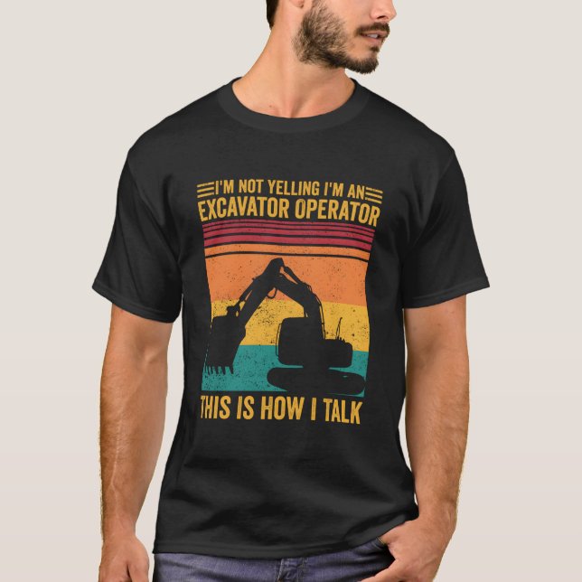 Not Yelling I'M Excavator Operator This Is How I T T-Shirt (Front)