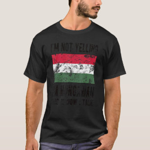 Not Yelling I'm Hungarian Hungary Flag Hungarian R T-Shirt