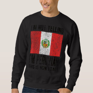 Not Yelling I'm Peruvian Peru Flag Peruvian Roots Sweatshirt