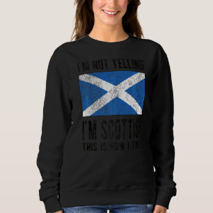 Not Yelling I'm Scottish Scotland Flag Scottish Ro Sweatshirt