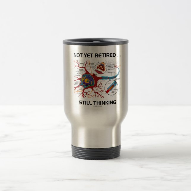 Not Yet Retired ... Still Thinking Neuron Synapse Travel Mug (Center)
