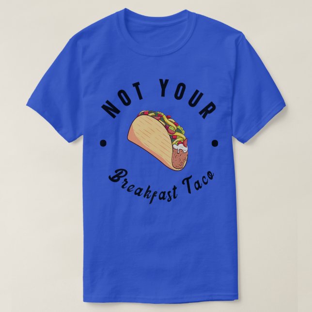 Not Your Breakfast Taco T-Shirt (Design Front)