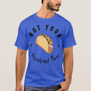 Not Your Breakfast Taco T-Shirt