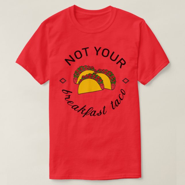 Not Your Breakfast Taco T-Shirt (Design Front)