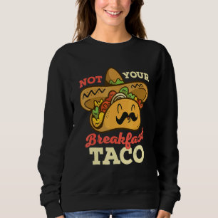 Not Your Breakfast Taco We Are Not Tacos Mexican F Sweatshirt