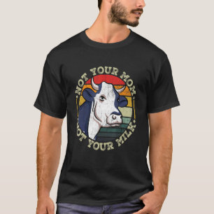 Not Your Mom Not Your Milk Cows Cow Vegan T-Shirt