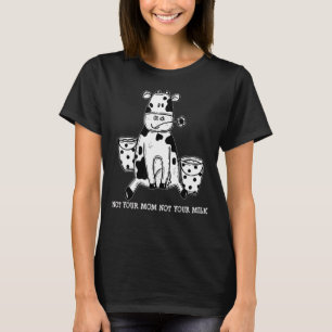 Not Your Mom Not Your Milk Funny Cute Cow Vegan Fa T-Shirt