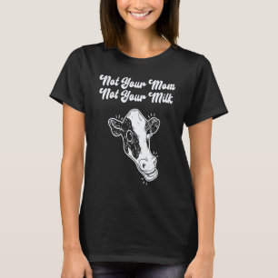 Not Your Mom Not Your Milk Vegan Vegetarian I Love T-Shirt