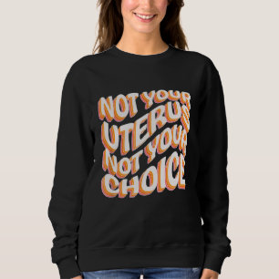 Not Your Uterus Not Your Choice - Feminist Hippie Sweatshirt
