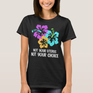 Not Your Uterus Not Your Choice Roe V Wade Pro Cho T-Shirt