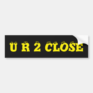 Note to Tailgaters U R 2 CLOSE Bumper Sticker