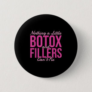 Nothing A Little Botox And Fillers Can't Fix  2 Inch Round Button