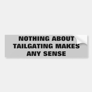 Nothing About Tailgating Makes Any Sense Bumper Sticker