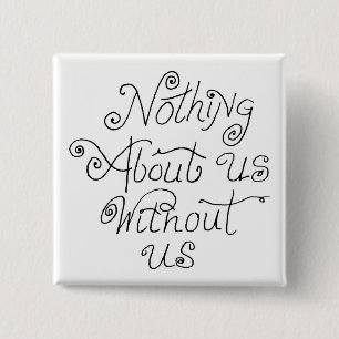 nothing about us without us 2 inch square button