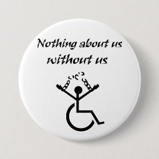 Nothing About Us Without Us! 3 Inch Round Button