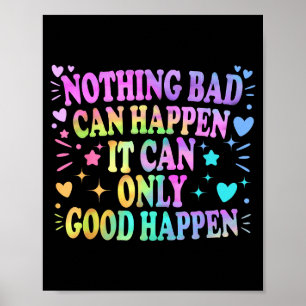 Nothing Bad Can Happen It Can Only Good Happen Hop Poster