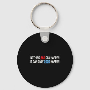 Nothing Bad Can Happen, It Can Only Good Happen Qu Keychain