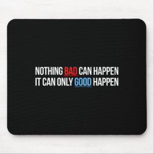 Nothing Bad Can Happen, It Can Only Good Happen Qu Mouse Pad