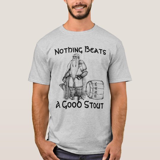 Nothing Beats a Good Stout (shirt) T-Shirt