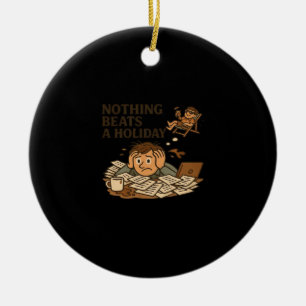 Nothing Beats A Holiday Funny Work Meme Ceramic Ornament