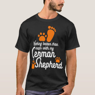 Nothing Better Than Naps With My German Shepherd  T-Shirt