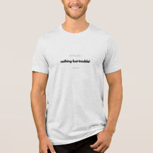 nothing-but-trouble! in black Tri-Blend shirt
