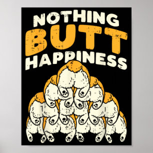 Nothing Butt Happiness Funny Welsh Corgi Dog Pet Poster