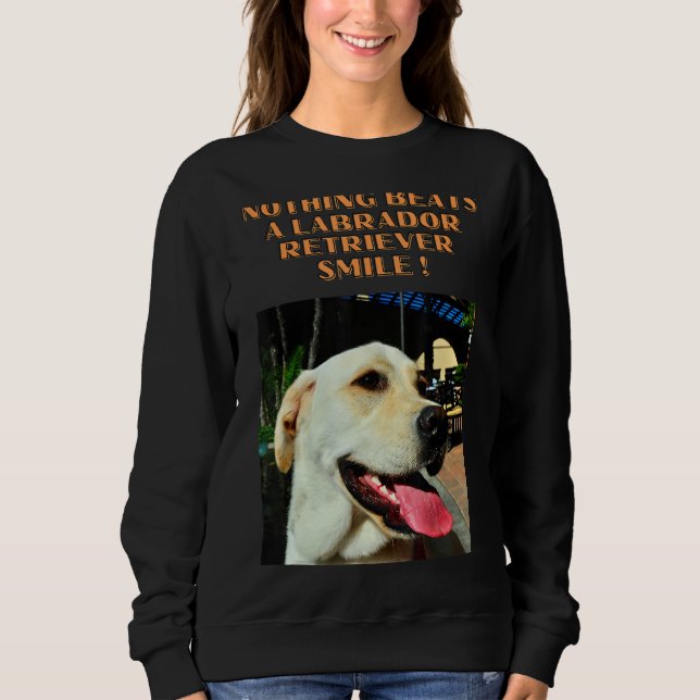 Nothing Can Beat A Labrador Retriever Smile Sweatshirt (Front)