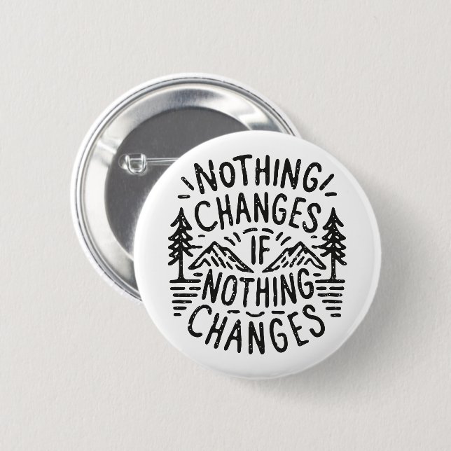 Nothing changes if nothing changes 2 inch round button (Front & Back)