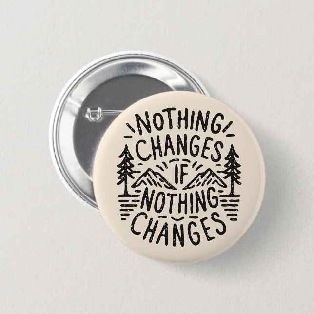 Nothing changes if nothing changes 2 inch round button (Front & Back)