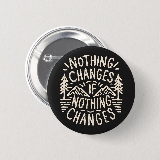 Nothing changes if nothing changes 2 inch round button (Front & Back)