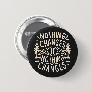 Nothing changes if nothing changes 2 inch round button
