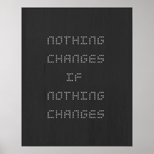 Nothing Changes If Nothing Changes Black White Poster