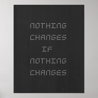 Nothing Changes If Nothing Changes Black White Poster