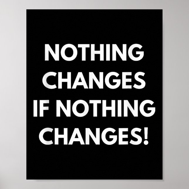 Nothing Changes If Nothing Changes Humor Design Mo Poster (Front)