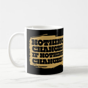 NOTHING CHANGES IF NOTHING CHANGES inspirational   Coffee Mug