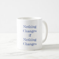 Nothing Changes if Nothing Changes Motivational