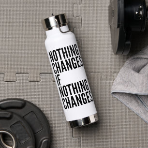 'Nothing Changes If Nothing Changes' Motivational  Water Bottle