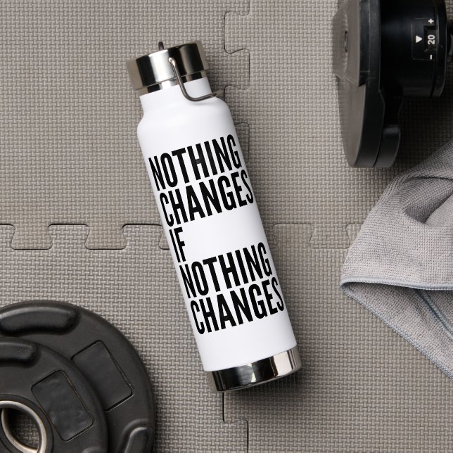 'Nothing Changes If Nothing Changes' Motivational  Water Bottle (Gym (Rotated))