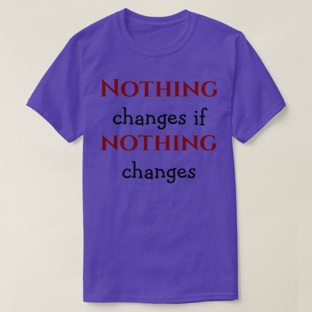Nothing Changes If Nothing ChangesInspirational Qu T-Shirt (Design Front)