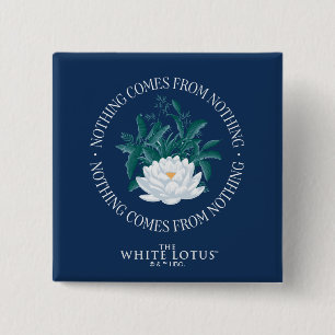 Nothing Comes From Nothing - The White Lotus 2 Inch Square Button