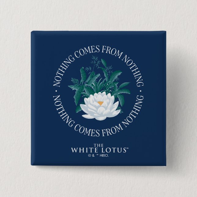 Nothing Comes From Nothing - The White Lotus 2 Inch Square Button (Front)