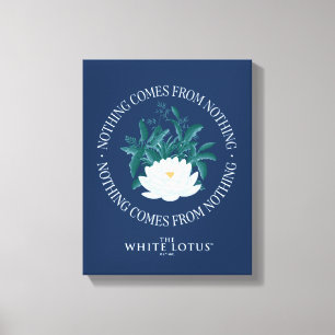 Nothing Comes From Nothing - The White Lotus Canvas Print