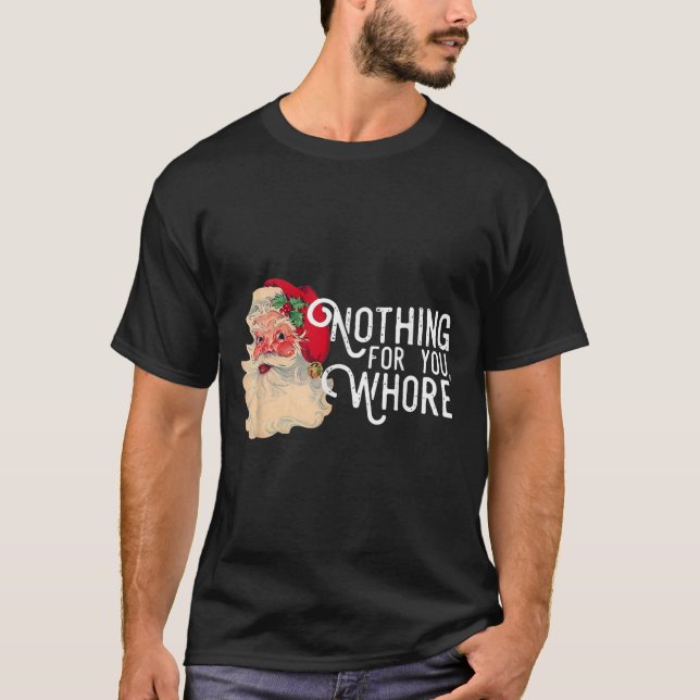 Nothing For You Whorre Funny Santa Claus Christmas T-Shirt (Front)